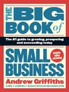 The Big Book of Small Business (eBook): The Number 1 Guide To Growing, Prospering and Succeeding Today